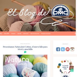 El blog de Dmc: Presentamos Natura Just Cotton, el nuevo hilo para tricot y ganchillo