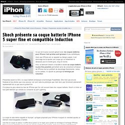 Skech présente sa coque batterie iPhone 5 super fine et compatible induction