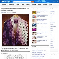 gift presents for women: crocheted scarf with eastern fan patterns