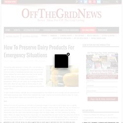 How To Preserve Dairy Products For Emergency Situations