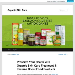 Preserve Your Health with Organic Skin Care Treatment & Immune Boost Food Products