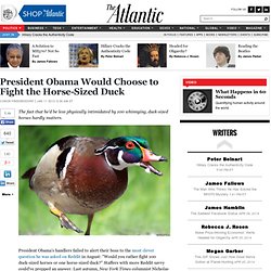 President Obama Would Choose to Fight the Horse-Sized Duck - Conor Friedersdorf