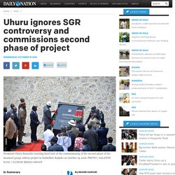 President Kenyatta commissions second phase of SGR project - Daily Nation