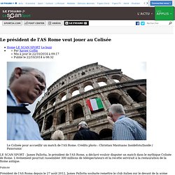 Le président de l'AS Rome veut jouer au Colisée