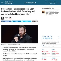 Billionaire ex-Facebook president Sean Parker unloads on Mark Zuckerberg and admits he helped build a monster