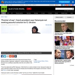 ‘Premier of war’: Czech president says Yatsenyuk not seeking peaceful solution for E. Ukraine