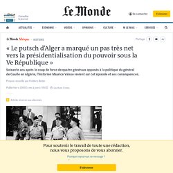 « Le putsch d’Alger a marqué un pas très net vers la présidentialisation du pouvoir sous la Ve République »