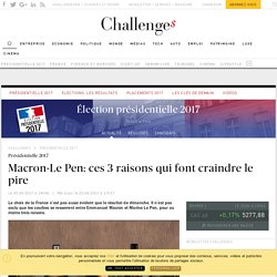 Présidentielle 2017: ces 3 raisons qui font craindre un resserrement des courbes entre Macron et Le Pen - Challenges.fr