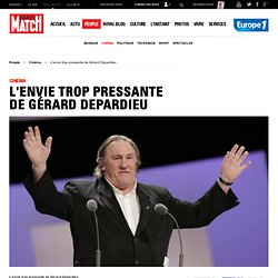 L'envie trop pressante de Gérard Depardieu - people-match