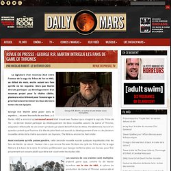 Revue de presse : George R.R. Martin intrigue les fans de Game of Thrones