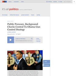 Public Pressure, Background Checks Central To Obama Gun Control Strategy : It's All Politics
