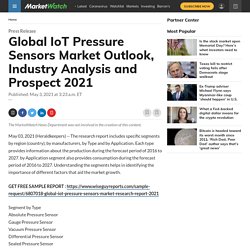 May 2021 Report on Global IoT Pressure Sensors Market Size, Share, Value, and Competitive Landscape 2021