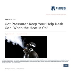 Got Pressure? Keep Your Help Desk Cool When the Heat is On!