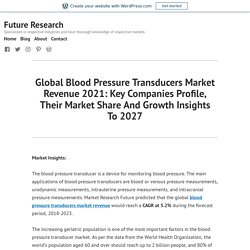 Global Blood Pressure Transducers Market Revenue 2021: Key Companies Profile, Their Market Share And Growth Insights To 2027 – Future Research