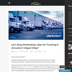 Let's Stop Pretending- Uber For Trucking Is Actually In Vouge!