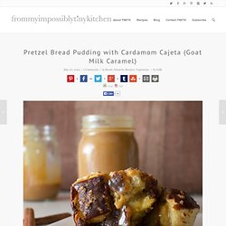 Pretzel Bread Pudding with Cardamom Cajeta (Goat Milk Caramel) - FMITK: From My Impossibly Tiny Kitchen