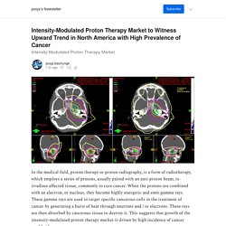 Intensity-Modulated Proton Therapy Market to Witness Upward Trend in North America with High Prevalence of Cancer - by pooja basmunge - pooja’s Newsletter