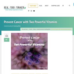 Prevent Cancer with Two Powerful Vitamins