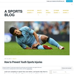 How to Prevent Youth Sports Injuries – A Sports Blog