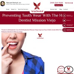 Preventing Tooth Wear With The Help of Dentist Mission Viejo