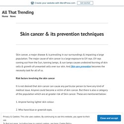 Skin cancer & its prevention techniques – All That Trending