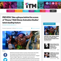 PREVIEW: Take a glimpse behind the scenes of “Moana,” Walt Disney Animation Studios’ latest dazzling feature