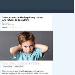 Seven ways to tackle the primary pupil refusing to do anything