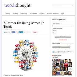 A Primer On Using Games To Teach
