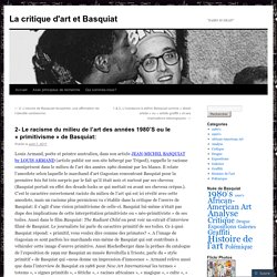 2- Le racisme du milieu de l’art des années 1980’S ou le « primitivisme » de Basquiat: