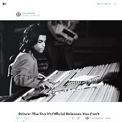 Prince: The Top 10 Official Releases You Can’t Buy.