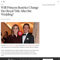 Will Princess Beatrice Change Her Royal Title?