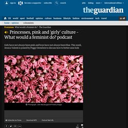 Princesses, pink and 'girly' culture – What would a feminist do? podcast