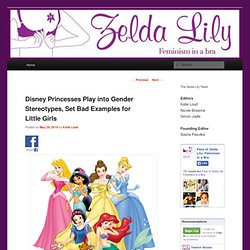 Disney Princesses Play into Gender Stereotypes, Set Bad Examples for Little Girls – Zelda Lily, Feminism in a Bra
