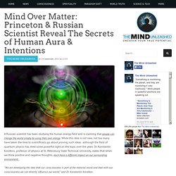 Mind Over Matter: Princeton & Russian Scientist Reveal The Secrets of Human Aura & Intentions