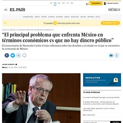 Carlos Urzúa: “El principal problema que enfrenta México en términos económicos es que no hay dinero público”