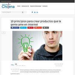 10 principios para crear productos que la gente ame en internet - Innovación Chilena