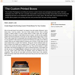 Create Elegant And Exciting Custom Printed Boxes For Your Cookies