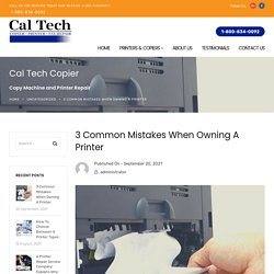 A Printer Repair Service Explains 3 Common Mistakes When Owning A Printer