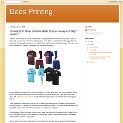 Dads Printing: Choosing To Wear Custom-Made Soccer Jerseys Of High Quality!