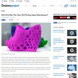 Will 2012 Be The Year 3D Printing Goes Mainstream?