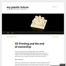 3D Printing and the end of ownership - my plastic future