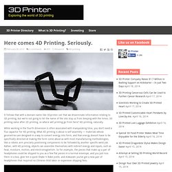 Here comes 4D Printing. Seriously.