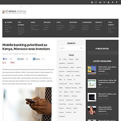 Mobile banking prioritised as Kenya, Morocco woo investors