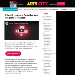 Prisme 7 : Le Centre Pompidou lance son premier jeu vidéo !