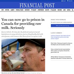 You can now go to prison in Canada for providing raw milk. Seriously