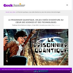 Le Prisonnier quantique, un jeu vidéo d’aventure au cœur des sciences et des technologies