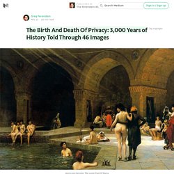 The Birth And Death Of Privacy: 3,000 Years of History Told Through 46 Images — The Ferenstein Wire