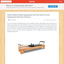 What Pilates Home Equipment Do You Need To Get Organized And Save Money?