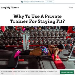 Why To Use A Private Trainer For Staying Fit? – Amplify Fitness