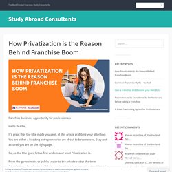 How Privatization is the Reason Behind Franchise Boom – Study Abroad Consultants